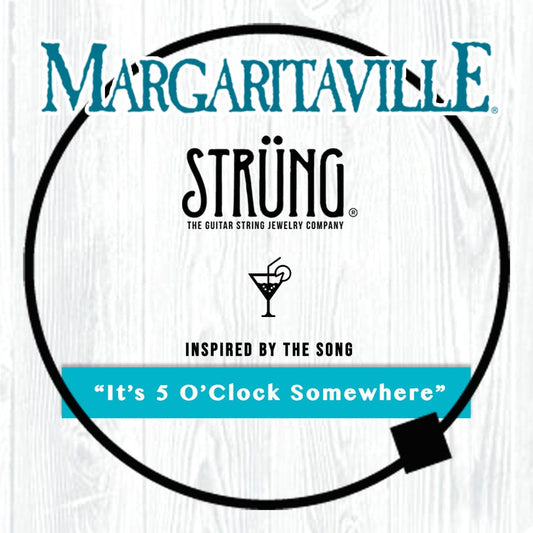 GUITAR STRING - “IT'S FIVE O'CLOCK SOMEWHERE”